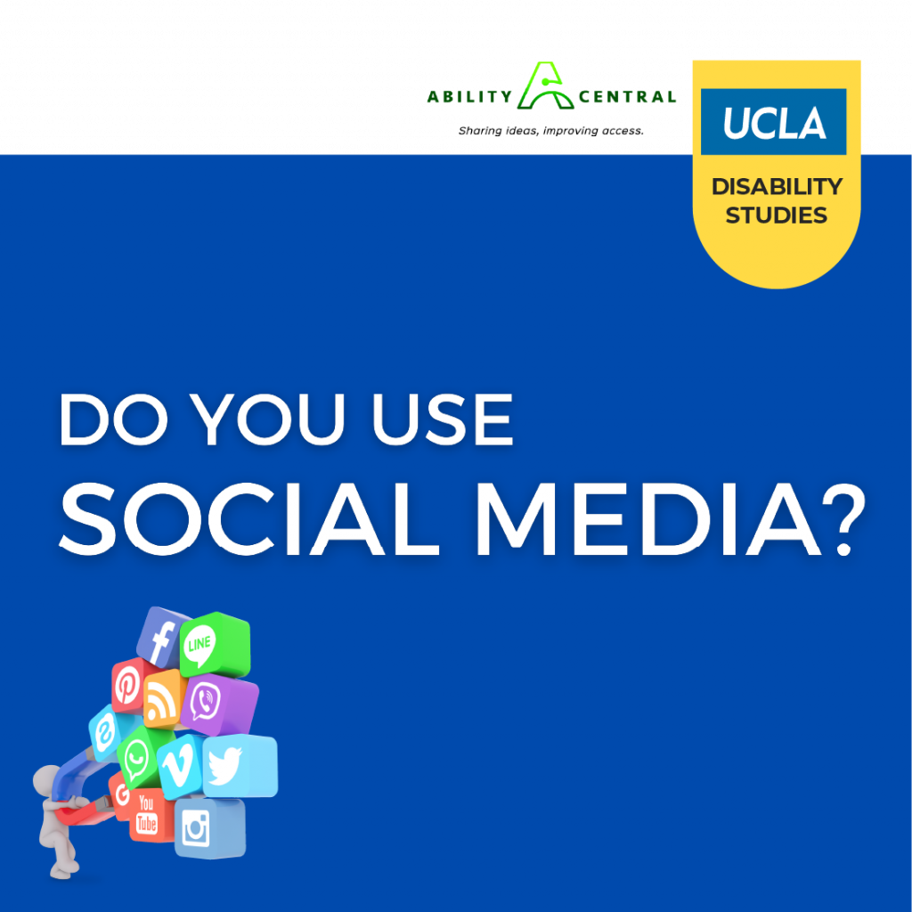 Graphic showing the Ability Central logo, the UCLA Disability Studies logo and text that reads "Do you use social media?"