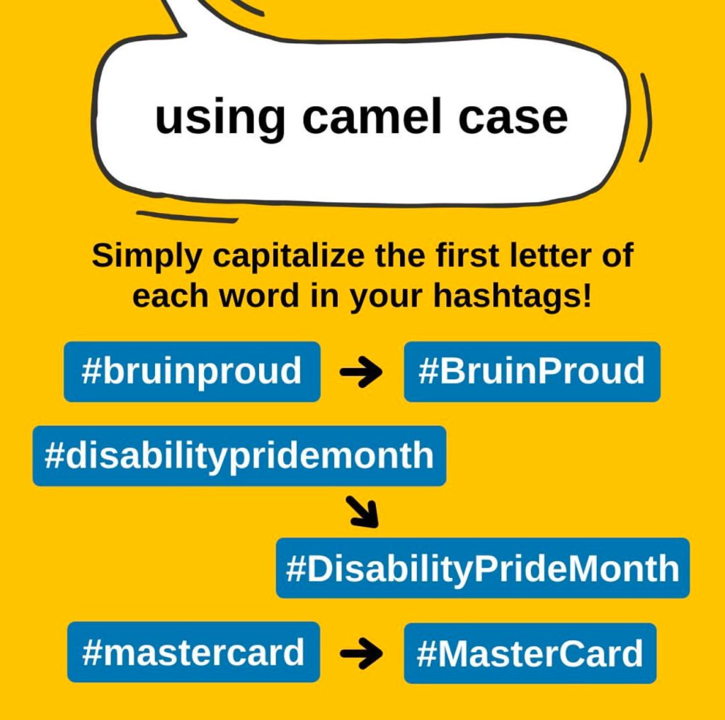 A gold graphic titled “using camel case” in a white speech bubble with a black outline. Below reads “Simply capitalize the first letter of each word in your hashtags!” with examples including #BruinProud, #DisabilityPrideMonth, and #Mastercard including their inaccessible counterparts.