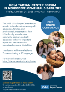 Flyer for UCLA Tarjan Center Forum in Neurodevelopmental Disabilities. Forum will take place on October 24, 2025 from 9am-4:30pm on Zoom. 