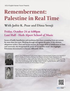 Flyer for Rememberment: Palestine in Real Time, a talk with Jasbir K. Puar and Dima Srouji that will occur on Friday, October 24th at 4pm in Lani Hall. 