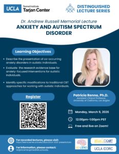 As part of the Distinguished Lecture Series from the UCLA Tarjan Center, Dr. Patricia Renno will deliver a lecture called "Anxiety and Autism Spectrum Disorder." The lecture will occur on Monday, March 9, 2026 from 12-1pm PST on Zoom for free. By the end of this presentation, participants will be able to: 1. Describe the presentation of co-occurring anxiety disorders in autistic individuals.
2. Evaluate the research evidence base for anxiety-focused interventions for autistic individuals.
3. Identify specific modifications to traditional CBT approaches for working with autistic individuals.