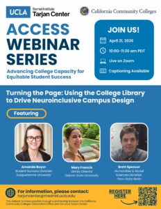 As part of the Access Webinar Series from the UCLA Tarjan Center, a panel of librarians will deliver a lecture called "Turning the Page: Using the College Library to Drive Neuroinclusive Campus Design." The lecture will occur on Tuesday, April 21, 2026 from 10-11:30am PST on Zoom for free.