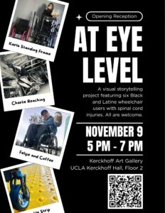 Flyer for the opening reception of "At Eye Level." The reception will be hosted on November 9th from 5-7pm in Kerckhoff Art Gallery on the 2nd floor of Kerckhoff Hall at UCLA. The flyer includes four sample pictures from the photo gallery.